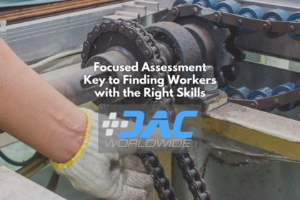 DAC Worldwide - Focused Assessment Key to Finding Workers with the Right Skills
