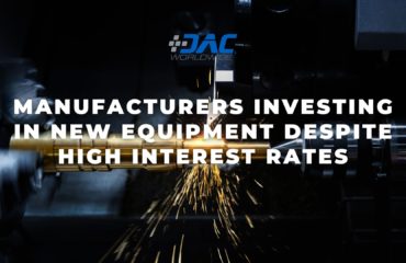 DAC Worldwide - Manufacturers Investing in New Equipment Despite High Interest Rates