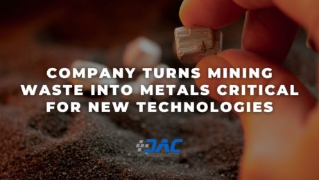 DAC Worldwide - Company Turns Mining Waste into Metals Critical for New Technologies